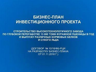 Изображение Бизнес-план "Строительство высокотехнологичного завода по глубокой переработке 13 000 тонн фуражной пшеницы в год и выпуску различных кормовых белков и сухого льда"